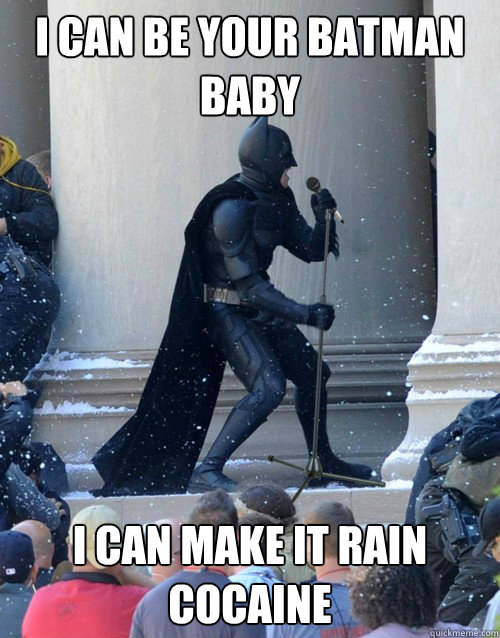 I can be your batman baby I can make it rain cocaine  Karaoke Batman