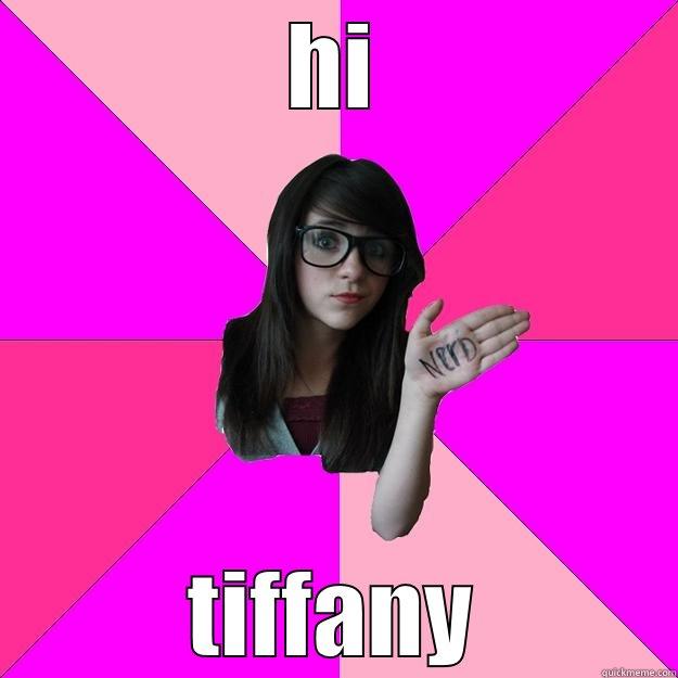 HI TIFFANY Idiot Nerd Girl