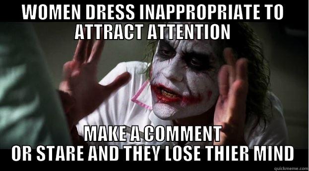 WOMEN DRESS INAPPROPRIATE TO ATTRACT ATTENTION MAKE A COMMENT OR STARE AND THEY LOSE THIER MIND Joker Mind Loss