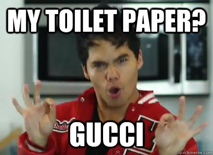 My toilet paper? GUCCI - My toilet paper? GUCCI  Daring D-trix