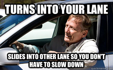 Turns into your lane Slides into other lane so you don't have to slow down  