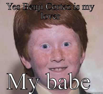 YES BENJI CORTEZ IS MY LOVER MY BABE Over Confident Ginger