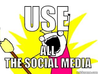 USE ALL THE SOCIAL MEDIA All The Things