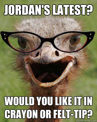 Jordan's Latest? Would you like it in Crayon or Felt-Tip?  Judgmental Bookseller Ostrich