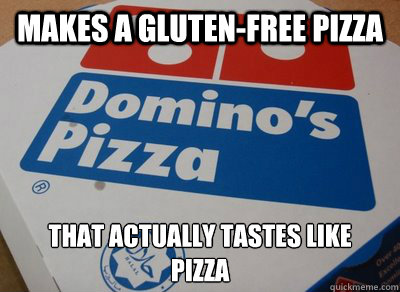 Makes a gluten-free pizza That actually tastes like 
pizza  Good Guy Dominos