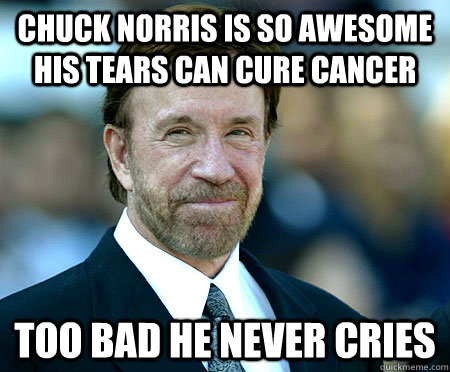 Chuck norris is so awesome his tears can cure cancer too bad he never cries  Aging Chuck Norris