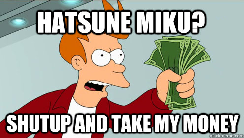 hatsune miku? shutup and take my money  Fry shut up and take my money credit card