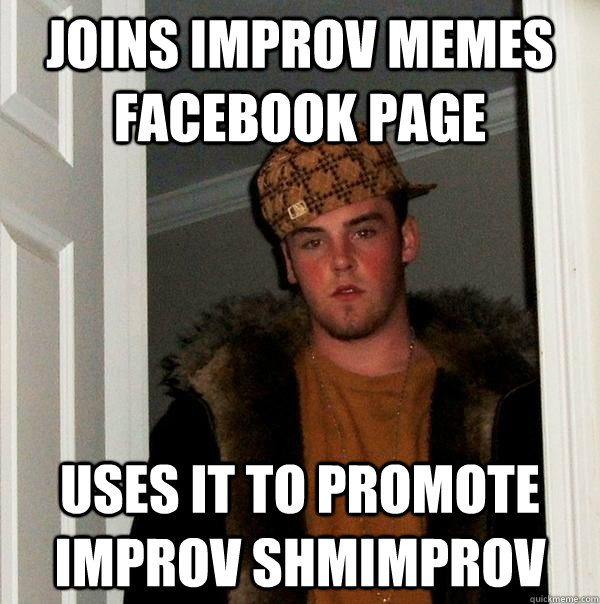 Joins improv memes facebook page uses it to promote improv shmimprov  Scumbag Steve