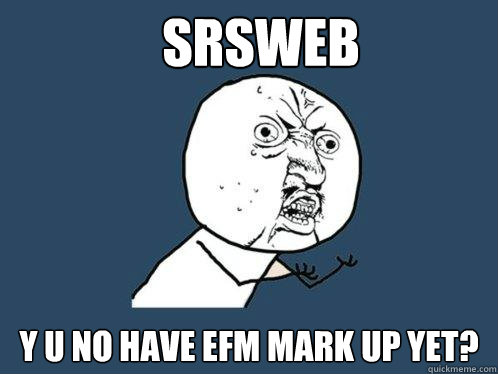 SRSWeb y u no have EFM mark up yet? - SRSWeb y u no have EFM mark up yet?  Y U No