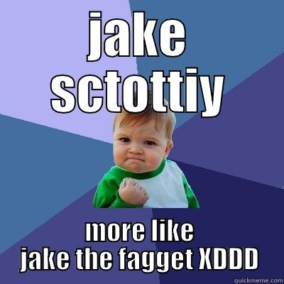 JAKE SCTOTTIY MORE LIKE JAKE THE FAGGET XDDD Success Kid