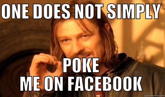 ONE DOES NOT SIMPLY  POKE ME ON FACEBOOK Boromir