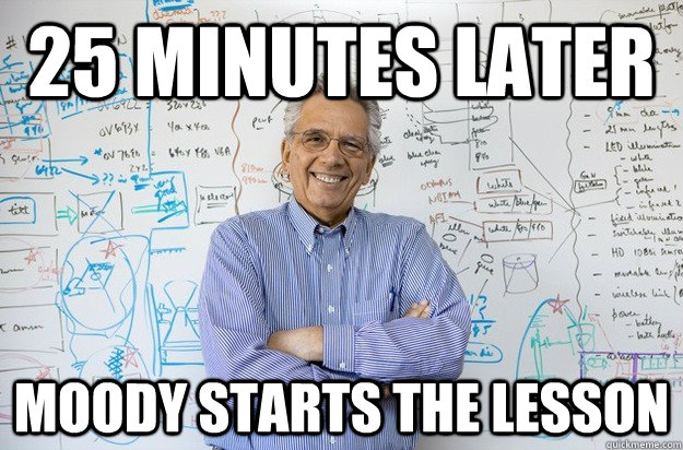 25 minutes later moody starts the lesson - 25 minutes later moody starts the lesson  Engineering Professor