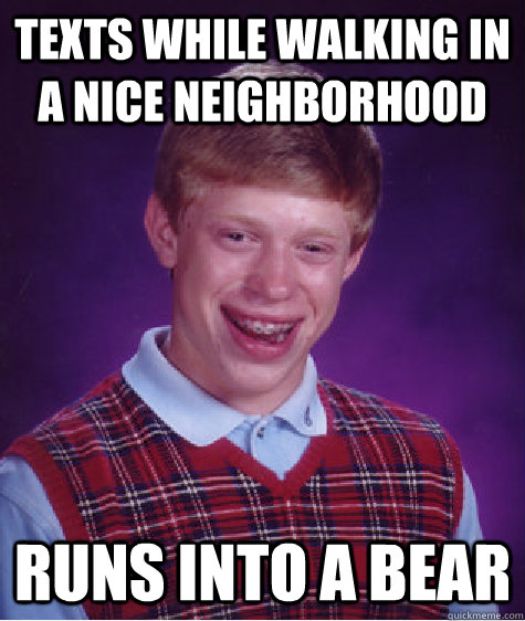 Texts while walking in a nice neighborhood runs into a bear  Bad Luck Brian