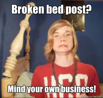 Broken bed post? Mind your own business! - Broken bed post? Mind your own business!  Its Just Jake