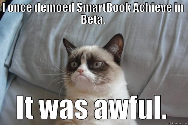 I ONCE DEMOED SMARTBOOK ACHIEVE IN BETA. IT WAS AWFUL. Grumpy Cat