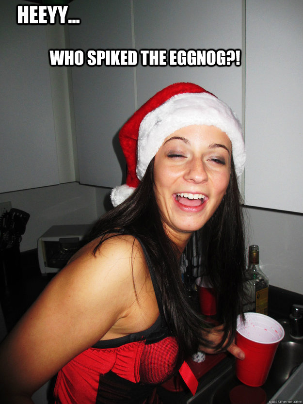 who spiked the eggnog?! heeyy... - who spiked the eggnog?! heeyy...  Misc