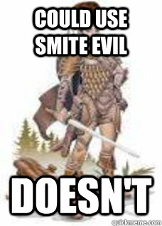 Could use smite evil doesn't - Could use smite evil doesn't  Scumbag Paladin