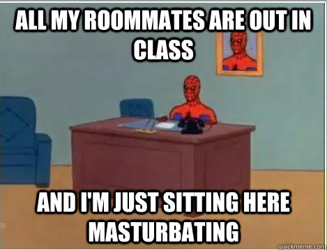 All my roommates are out in class and i'm just sitting here masturbating  Spiderman Desk