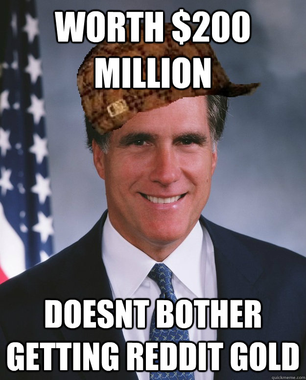 worth $200 million doesnt bother getting reddit gold   Scumbag Romney