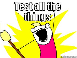 TEST ALL THE THINGS  All The Things