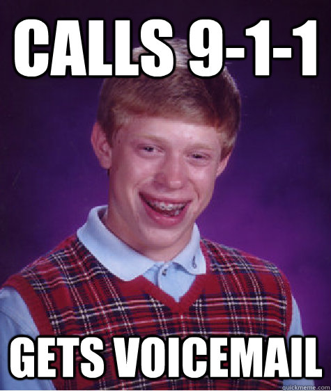 calls 9-1-1 gets voicemail  Bad Luck Brian