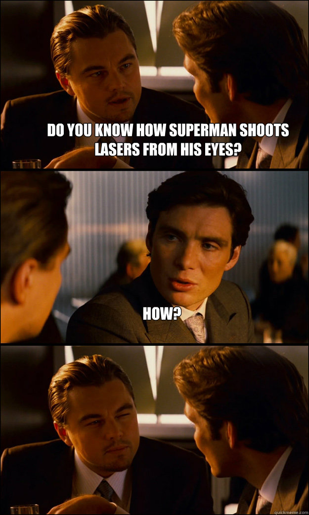 Do you know how superman shoots lasers from his eyes? How?   Inception