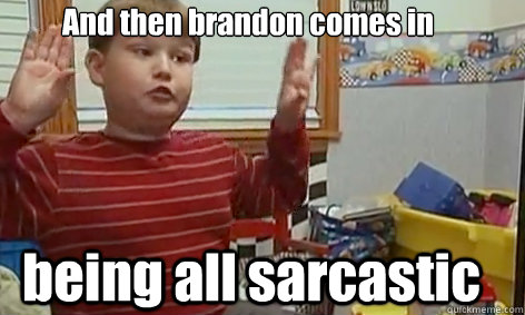 And then brandon comes in being all sarcastic  King Curtis