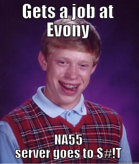 New employee? - GETS A JOB AT EVONY NA55 SERVER GOES TO $#!T Bad Luck Brian