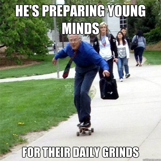 He's preparing young minds for their daily grinds  Skating Prof