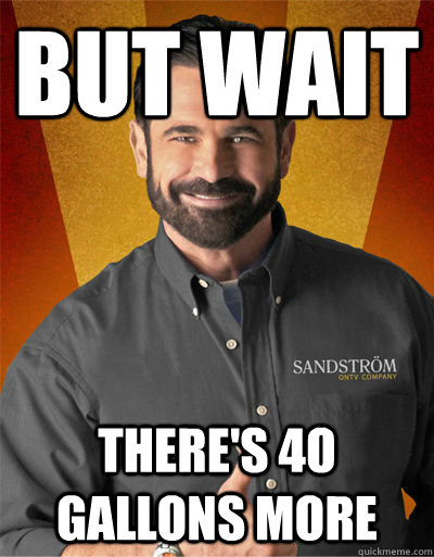 but wait there's 4o gallons more  Billy Mays