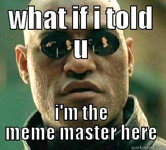 WHAT IF I TOLD U I'M THE MEME MASTER HERE Matrix Morpheus