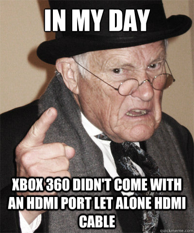 in my day xbox 360 didn't come with an hdmi port let alone hdmi cable  