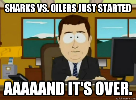 Sharks Vs. Oilers just started aaaaand it's over.  South Park Banker