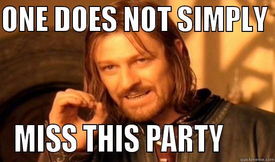 One does not simply miss this party - ONE DOES NOT SIMPLY  MISS THIS PARTY       Boromir