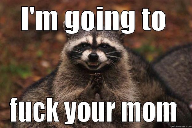 I laughed thinking about making this.. - I'M GOING TO FUCK YOUR MOM Evil Plotting Raccoon