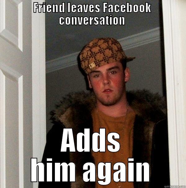 FRIEND LEAVES FACEBOOK CONVERSATION ADDS HIM AGAIN Scumbag Steve