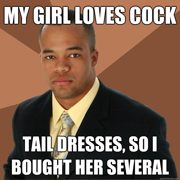 My girl loves cock tail dresses, so I bought her several  Successful Black Man