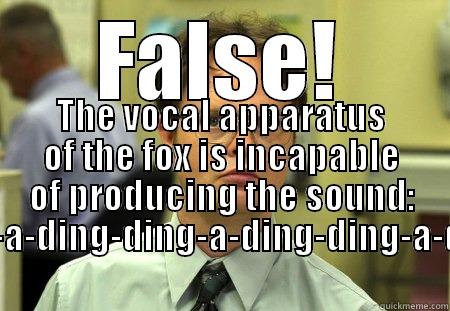 FALSE! THE VOCAL APPARATUS OF THE FOX IS INCAPABLE OF PRODUCING THE SOUND: 