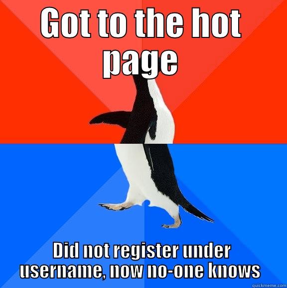 GOT TO THE HOT PAGE DID NOT REGISTER UNDER USERNAME, NOW NO-ONE KNOWS  Socially Awesome Awkward Penguin