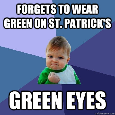 Forgets to wear green on st. Patrick's green eyes - Forgets to wear green on st. Patrick's green eyes  Success Kid