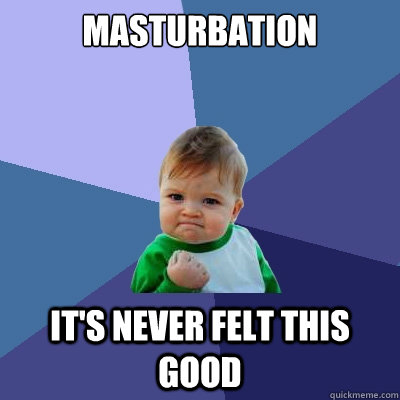 Masturbation It's never felt this good  Success Kid