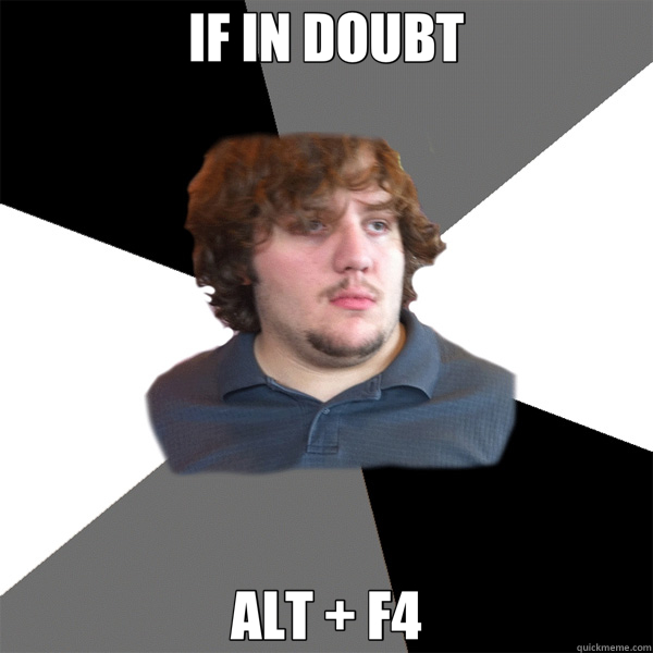 IF IN DOUBT ALT + F4 - IF IN DOUBT ALT + F4  Family Tech Support Guy