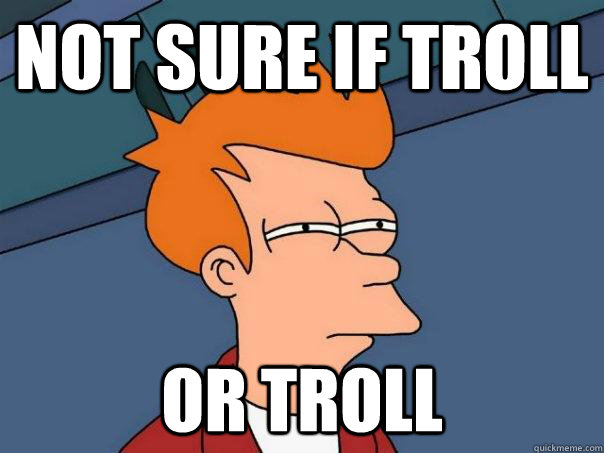 not sure if troll or troll  Futurama Fry
