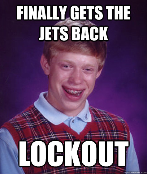 Finally gets the jets back lockout  Bad Luck Brian