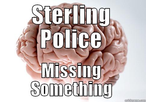 STERLING POLICE MISSING SOMETHING Scumbag Brain