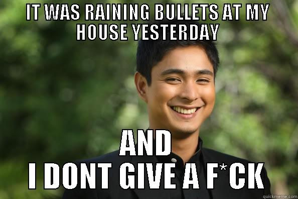 coco martin meme - IT WAS RAINING BULLETS AT MY HOUSE YESTERDAY AND I DONT GIVE A F*CK Misc