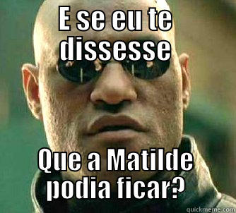 MAtilde fica - E SE EU TE DISSESSE QUE A MATILDE PODIA FICAR? Matrix Morpheus