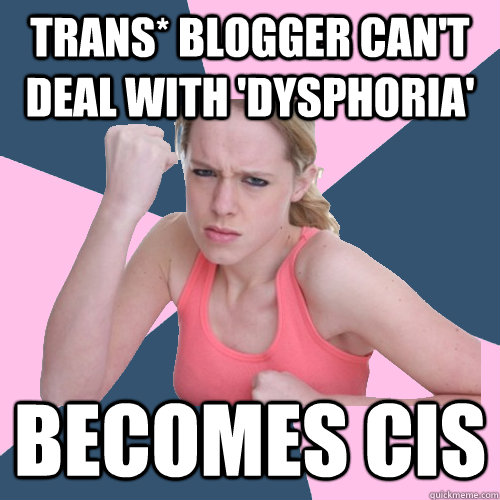 Trans* blogger Can't deal with 'Dysphoria' Becomes cis  Social Justice Sally