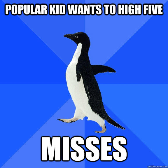 popular kid wants to high five misses  Socially Awkward Penguin