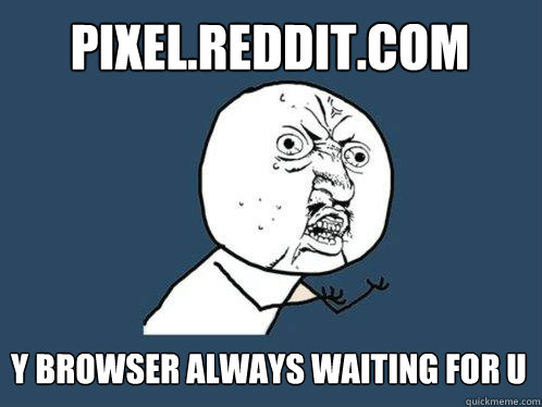 pixel.reddit.com y browser always waiting for u - pixel.reddit.com y browser always waiting for u  Y U No